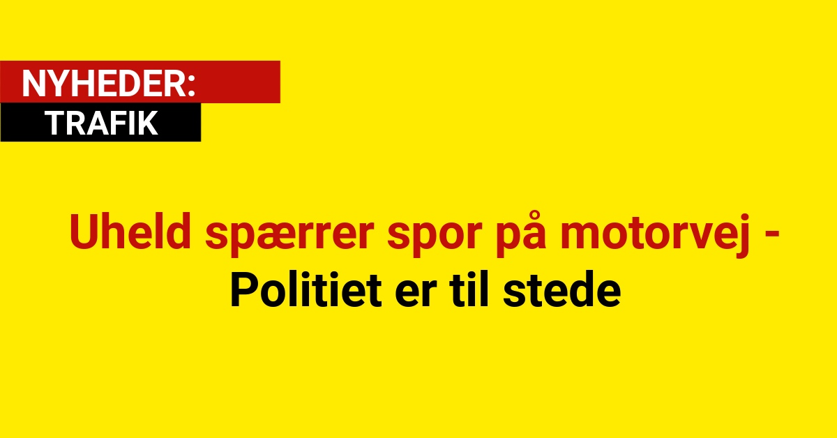 Uheld spærrer spor på motorvej - Politiet er til stede