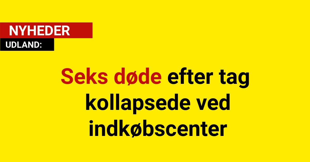 Seks døde efter tag kollapsede ved indkøbscenter