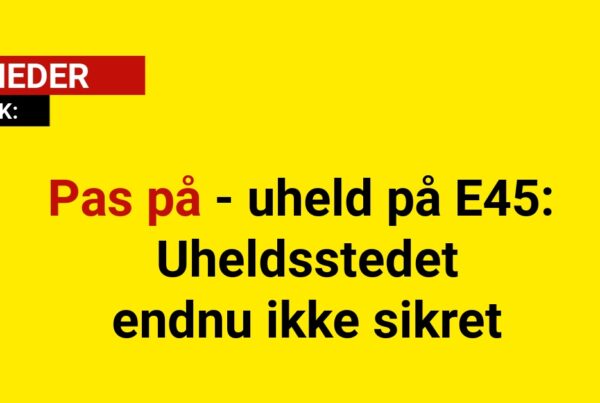 Pas på - uheld på E45: Uheldsstedet endnu ikke sikretPas på - uheld på E45: Uheldsstedet endnu ikke sikret