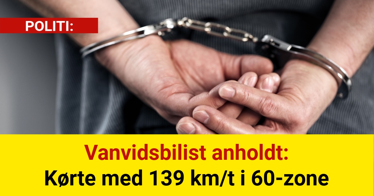 Vanvidsbilist anholdt: Kørte med 139 km/t i 60-zone