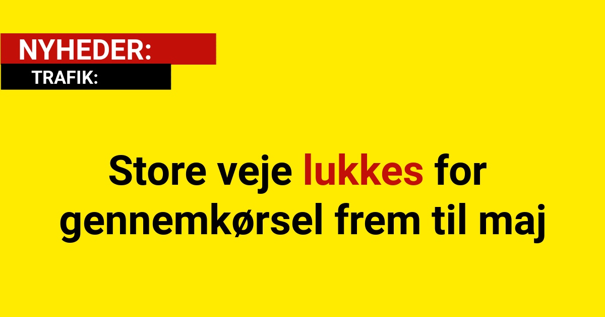 Store veje lukkes for gennemkørsel frem til maj