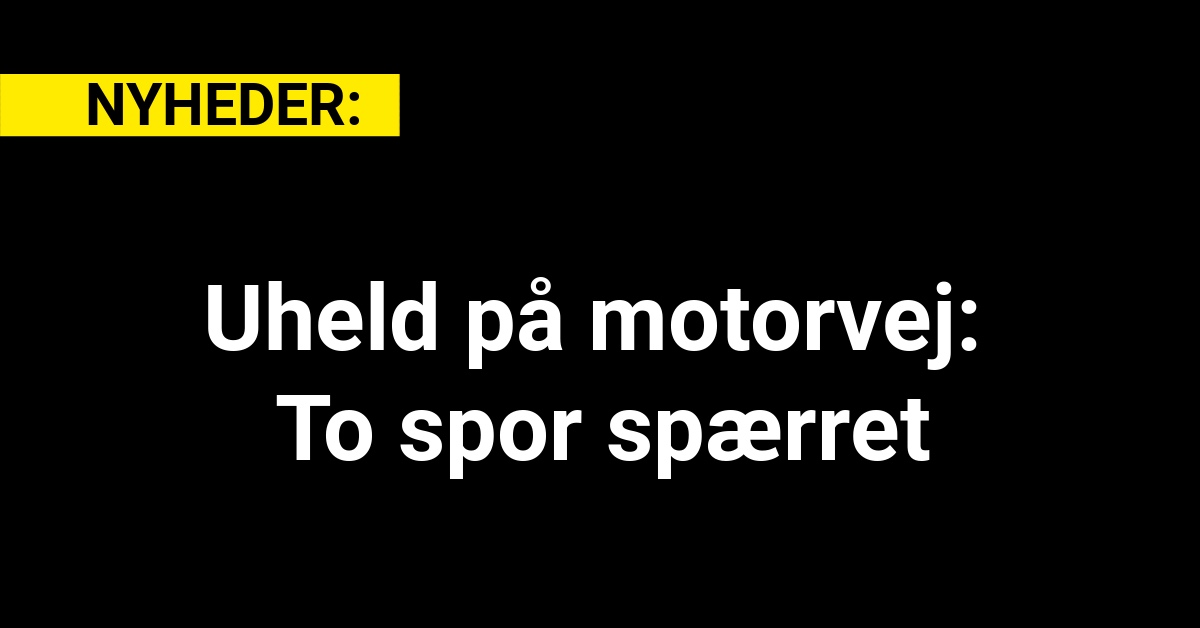 Uheld på motorvej: To spor spærret