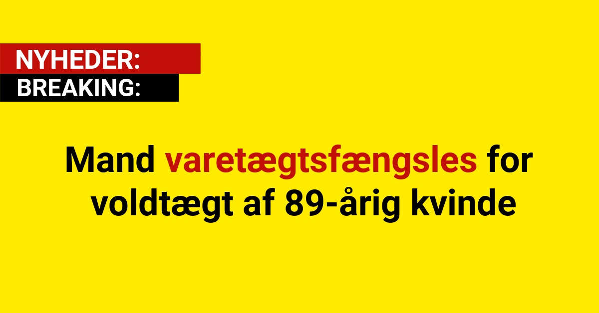 BREAKING: Mand varetægtsfængsles for voldtægt af 89-årig kvinde