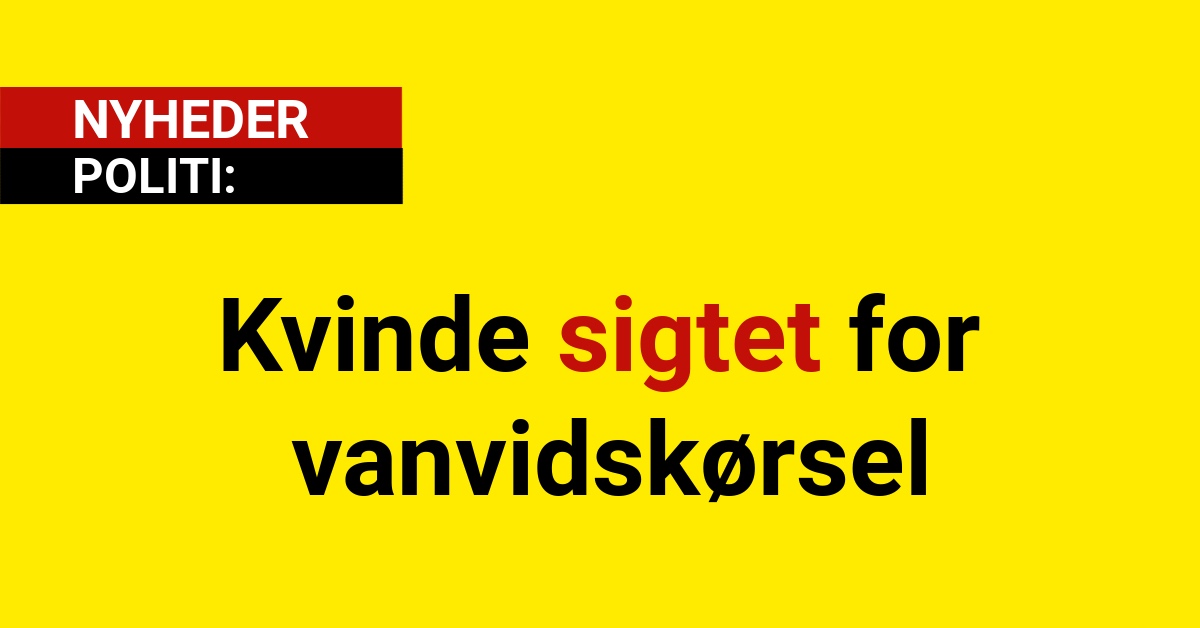 Kvinde sigtet for vanvidskørsel