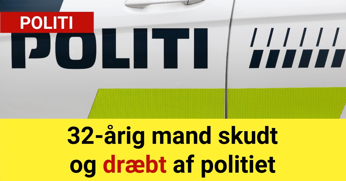 32-årig mand skudt og dræbt af politiet