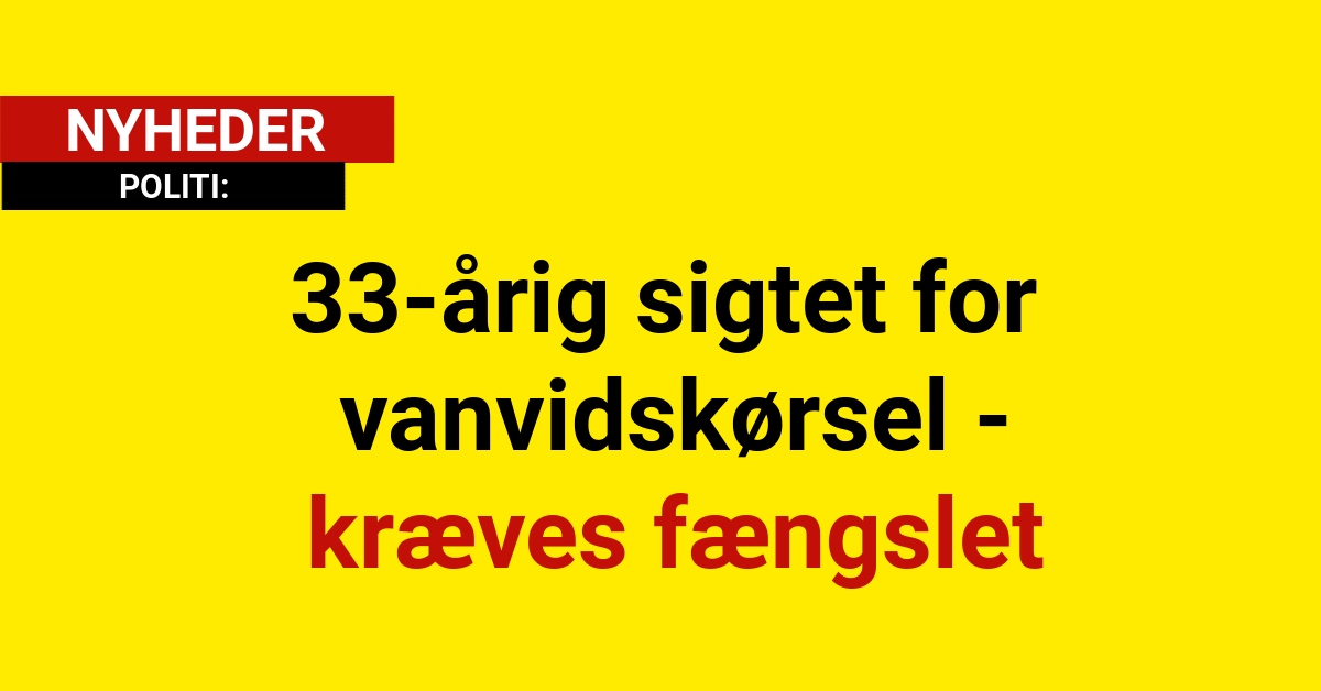 33-årig sigtet for vanvidskørsel - kræves fængslet