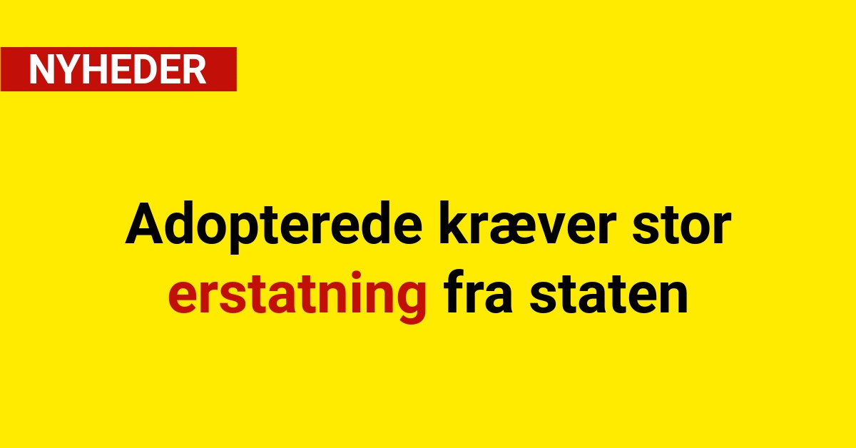 Adopterede kræver stor erstatning fra staten