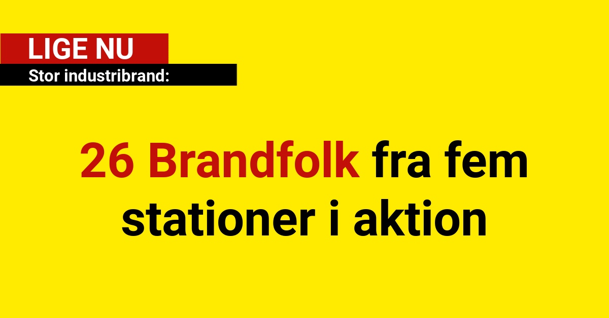 Stor industribrand: 26 Brandfolk fra fem stationer i aktion