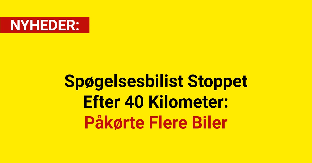 Spøgelsesbilist Stoppet Efter 40 Kilometer: Påkørte Flere Biler