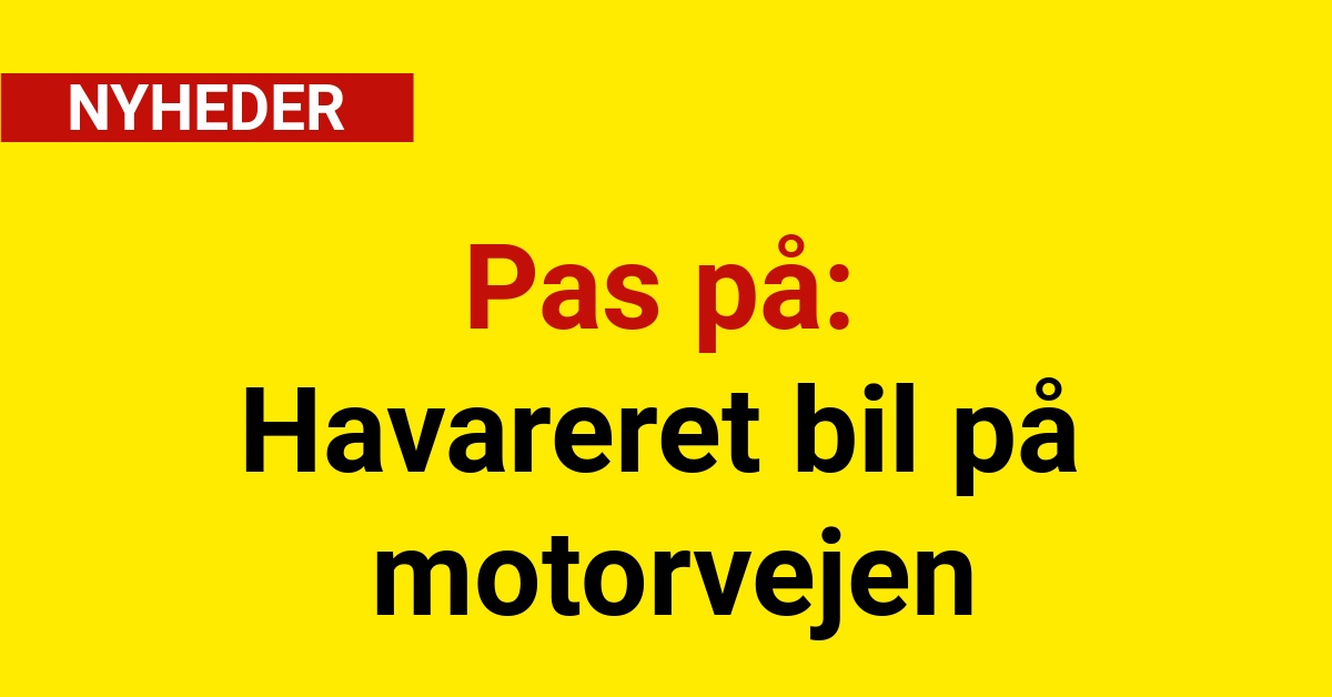 Pas på: Havareret bil på motorvejen