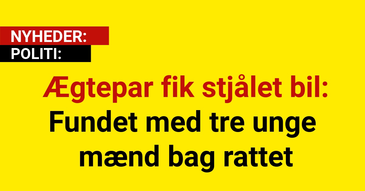 Ægtepar fik stjålet bil: Fundet med tre unge mænd bag rattet