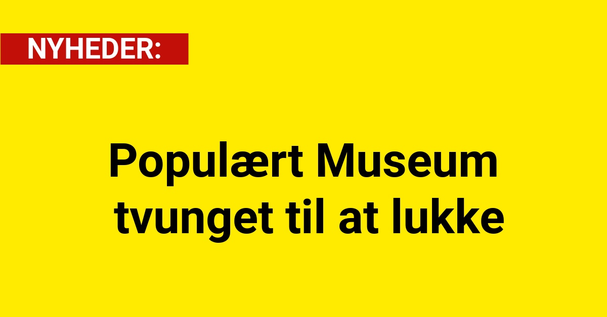 Populært Museum tvunget til at lukke