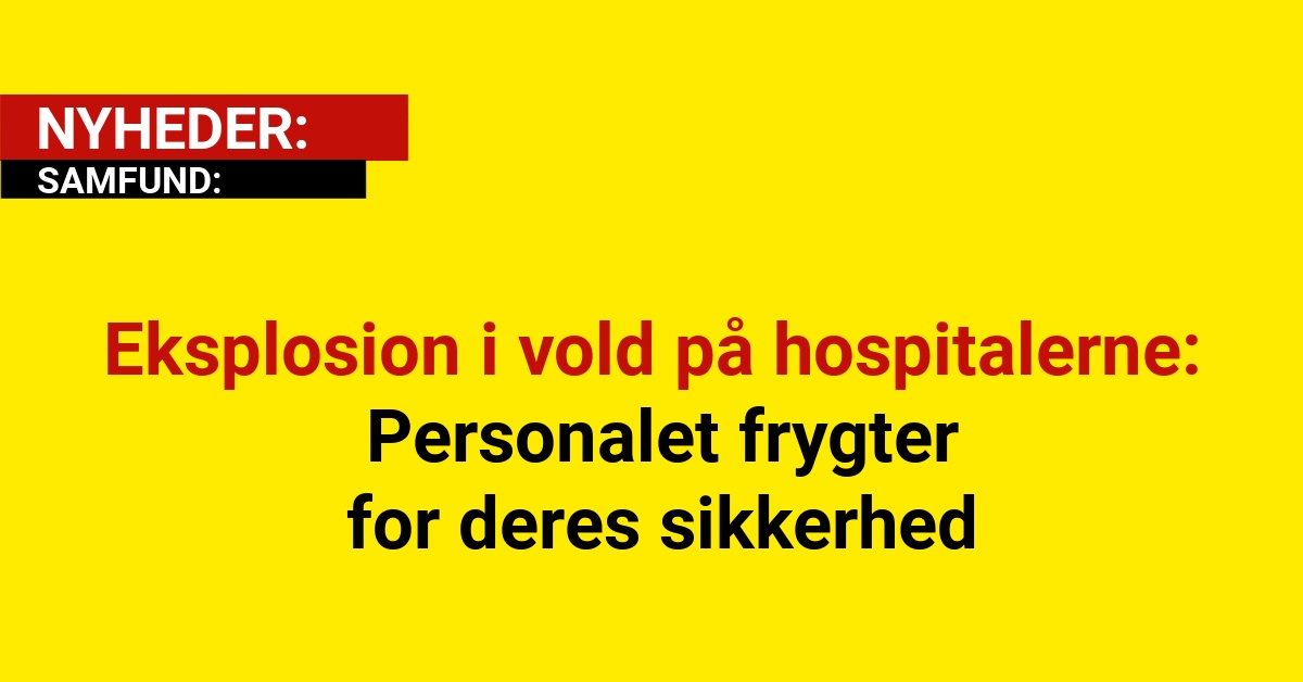 Eksplosion i vold på hospitalerne: Personalet frygter for deres sikkerhed