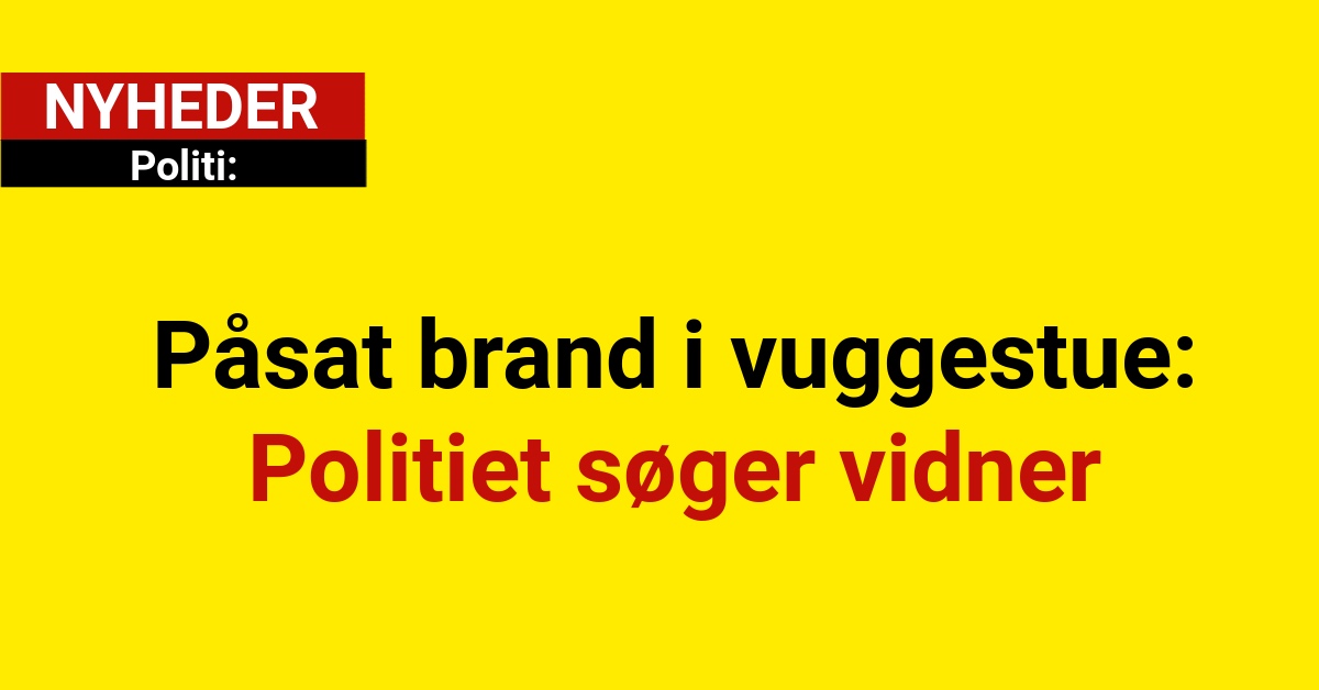 Påsat brand i vuggestue: Politiet søger vidner