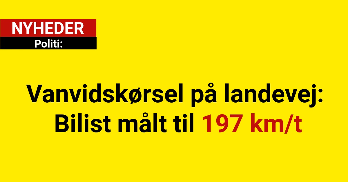 Vanvidskørsel på landevej: Bilist målt til 197 km/t