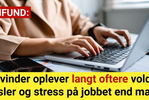 Kvinder oplever langt oftere vold, trusler og stress på jobbet end mænd