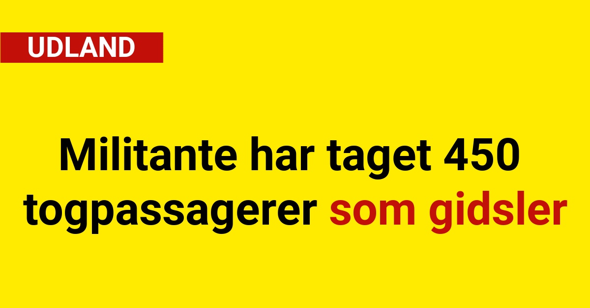 Militante har taget 450 togpassagerer som gidsler