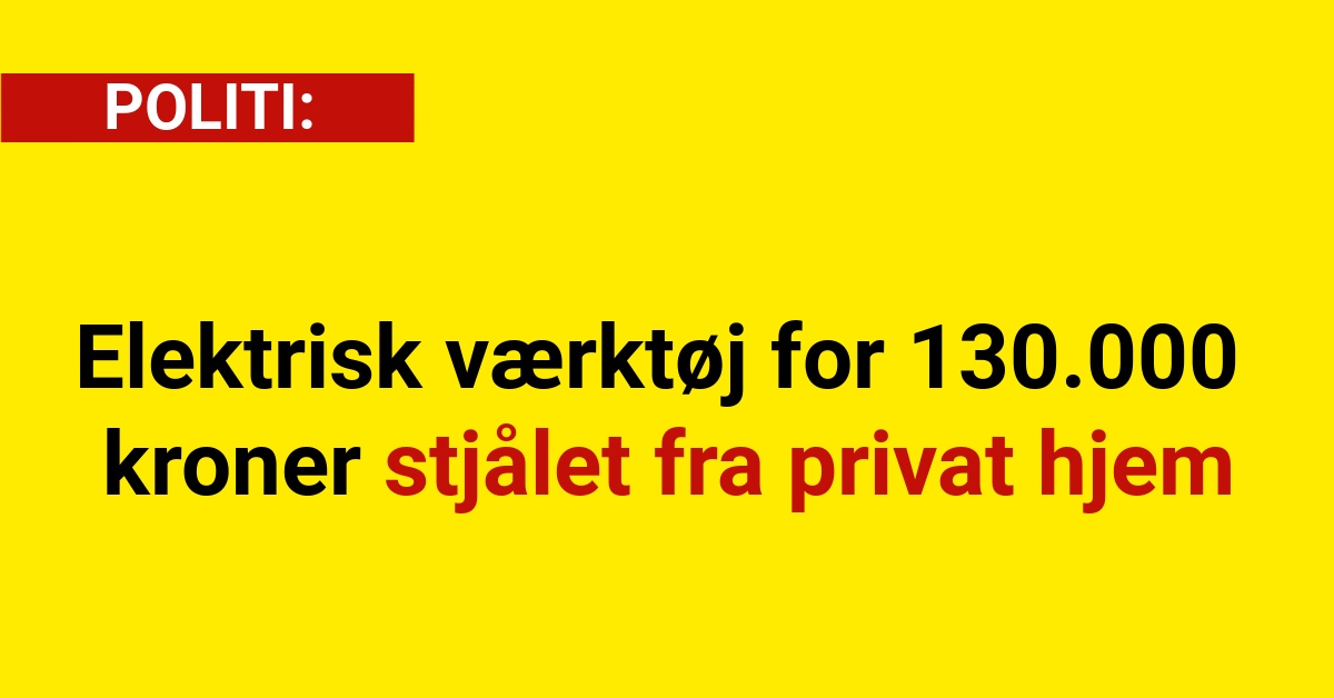 Elektrisk værktøj for 130.000 kroner stjålet fra privat hjem