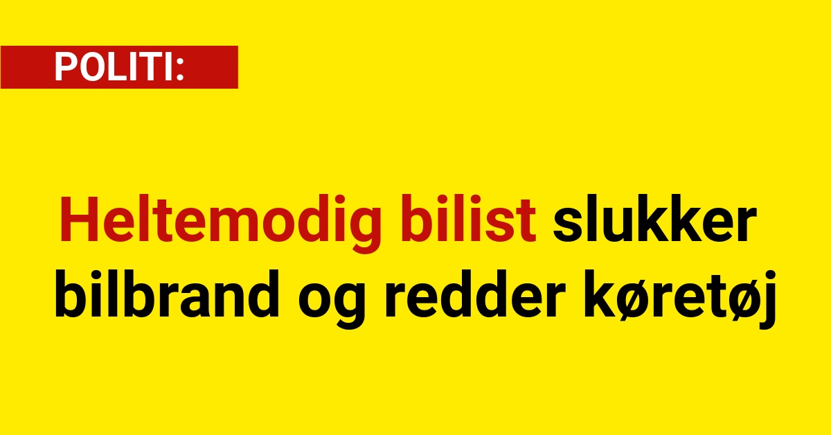 Heltemodig bilist slukker bilbrand og redder køretøj