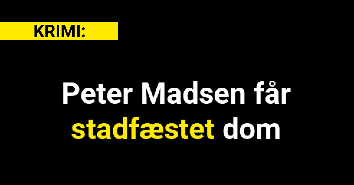 Peter Madsen får stadfæstet dom