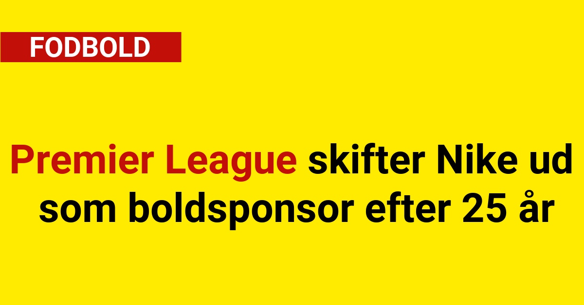 Premier League skifter Nike ud som boldsponsor efter 25 år