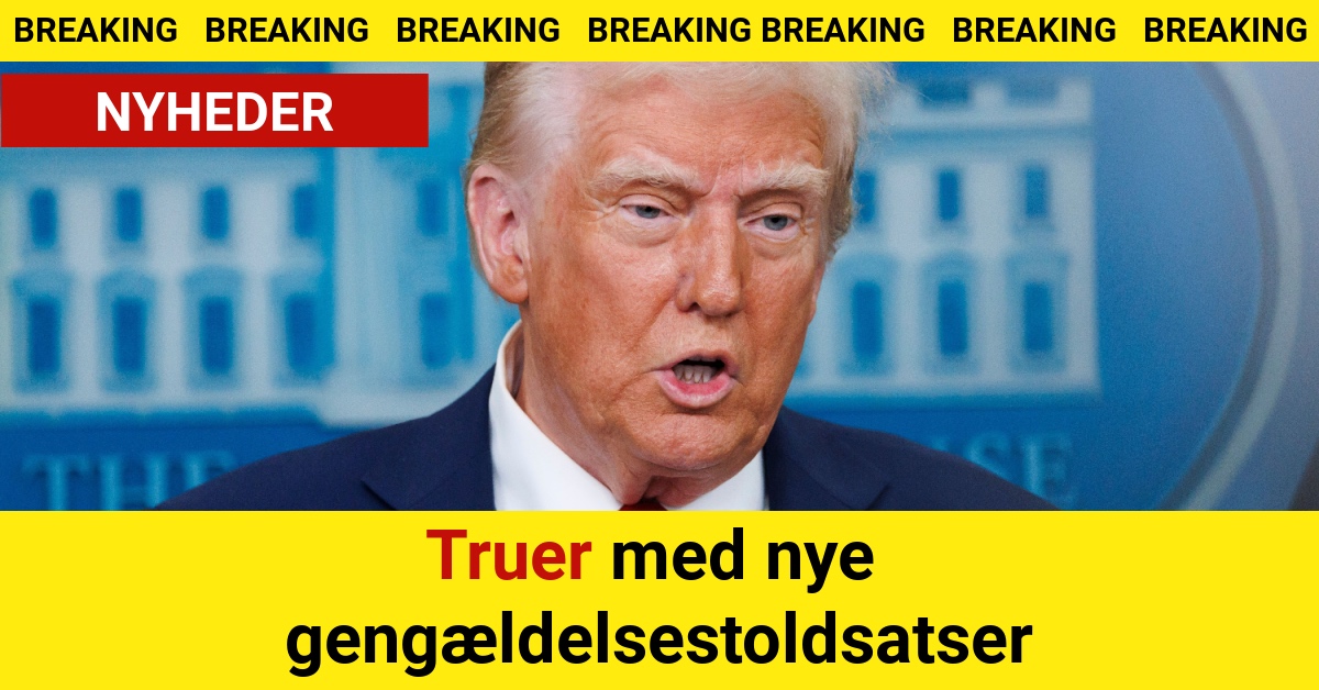 BREAKING: Truer med nye gengældelsestoldsatser