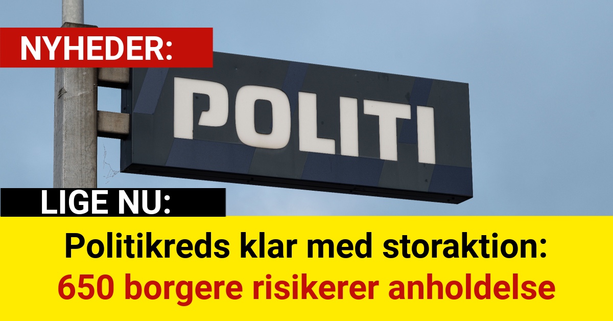 Politikreds klar med storaktion: 650 borgere risikerer anholdelse