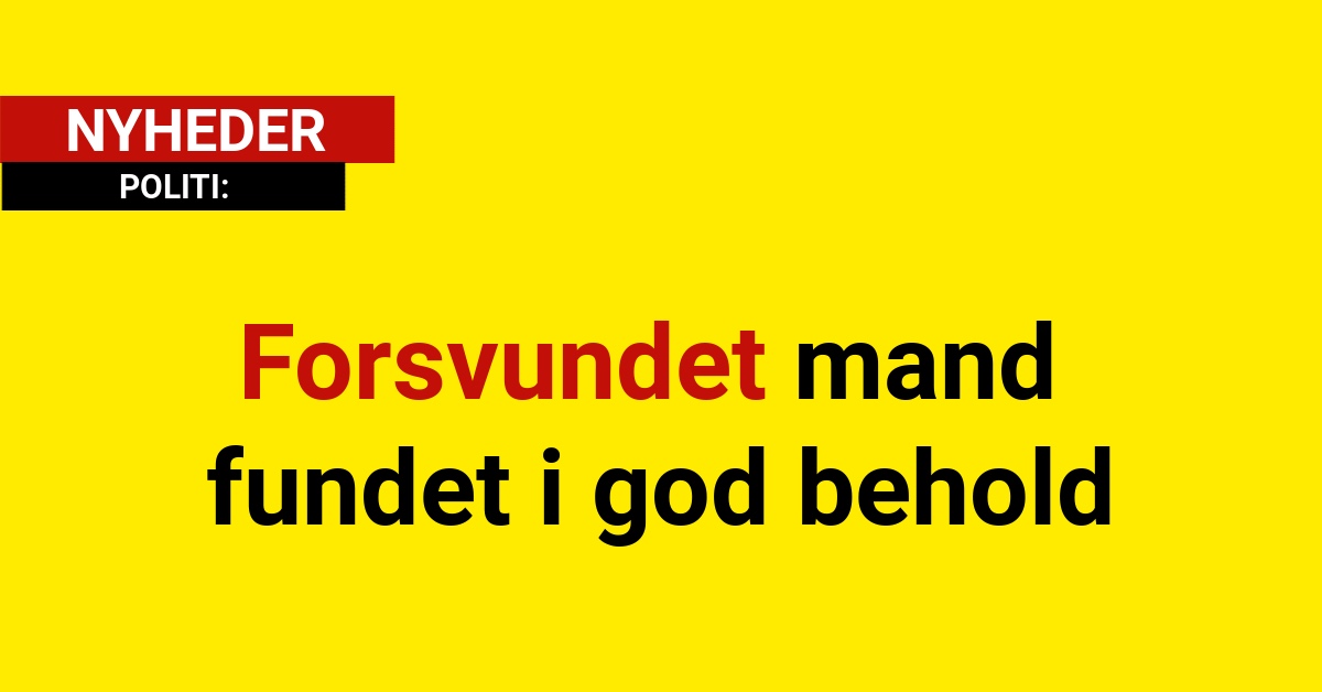 Forsvundet mand fundet i god behold