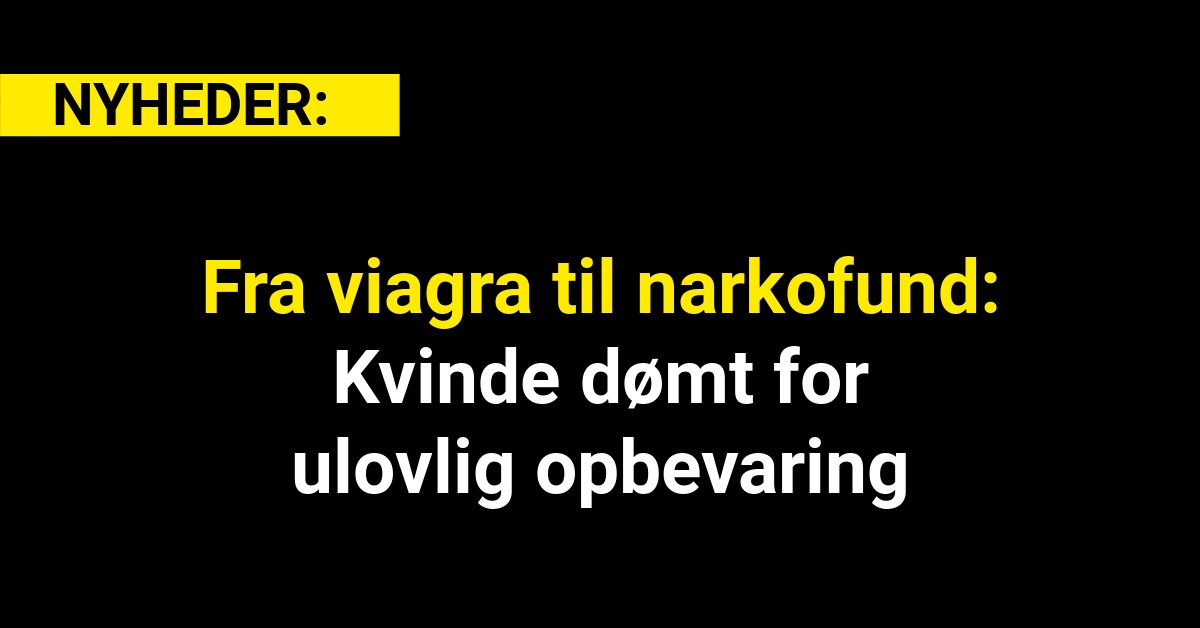 Fra viagra til narkofund: Kvinde dømt for ulovlig opbevaring