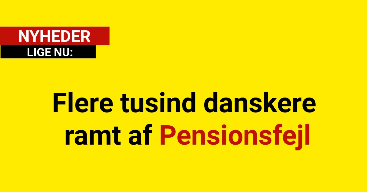 Flere tusind danskere ramt af Pensionsfejl