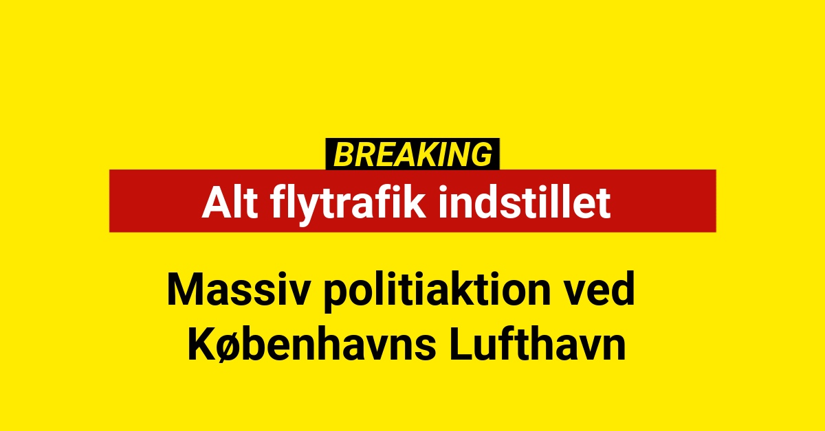 BREAKING: Massiv politiaktion ved Københavns Lufthavn – al flytrafik indstillet