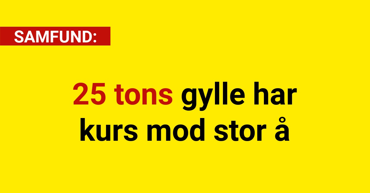 25 tons gylle har kurs mod stor å