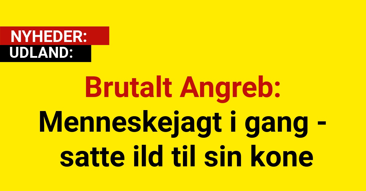 Brutalt Angreb: Menneskejagt i gang - satte ild til sin kone