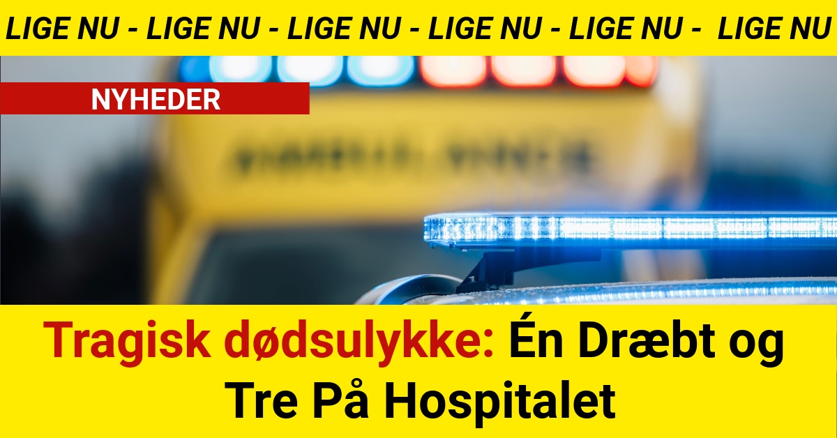 Tragisk dødsulykke: Én Dræbt og Tre På Hospitalet