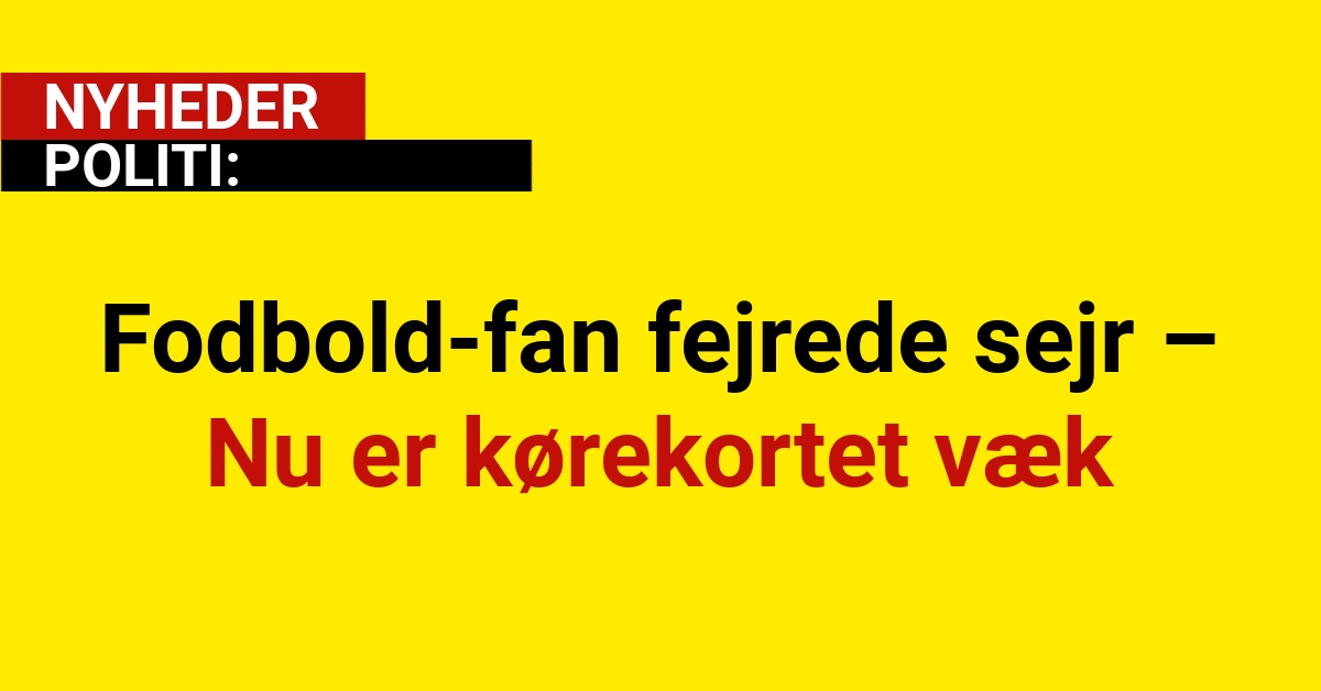 Fodbold-fan fejrede sejr – nu er kørekortet væk