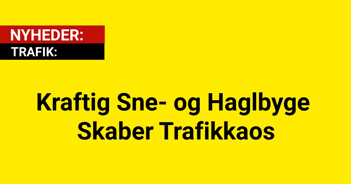 Kraftig Sne- og Haglbyge Skaber Trafikkaos