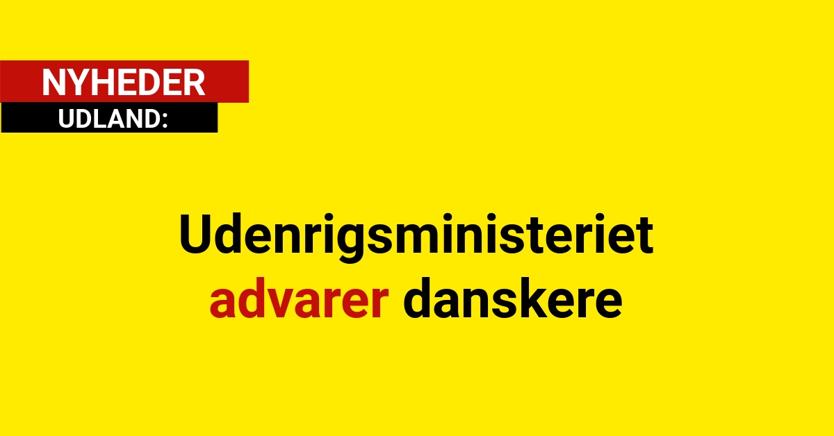 Udenrigsministeriet advarer danskere