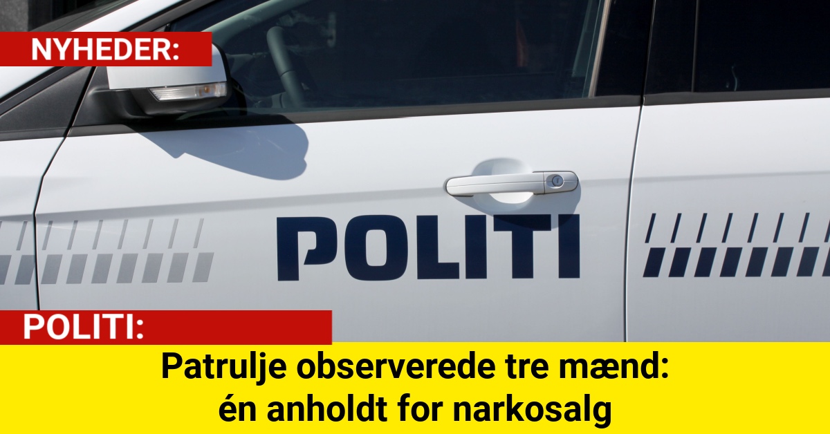 Patrulje observerede tre mænd – én anholdt for narkosalg