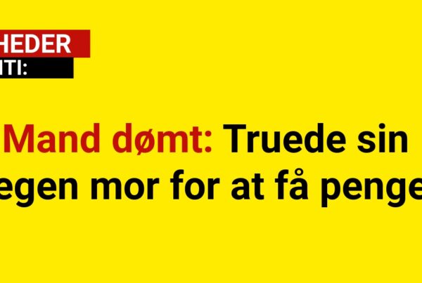 Mand dømt: Truede sin egen mor for at få penge