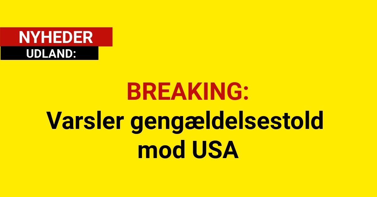 BREAKING: Varsler gengældelsestold mod USA