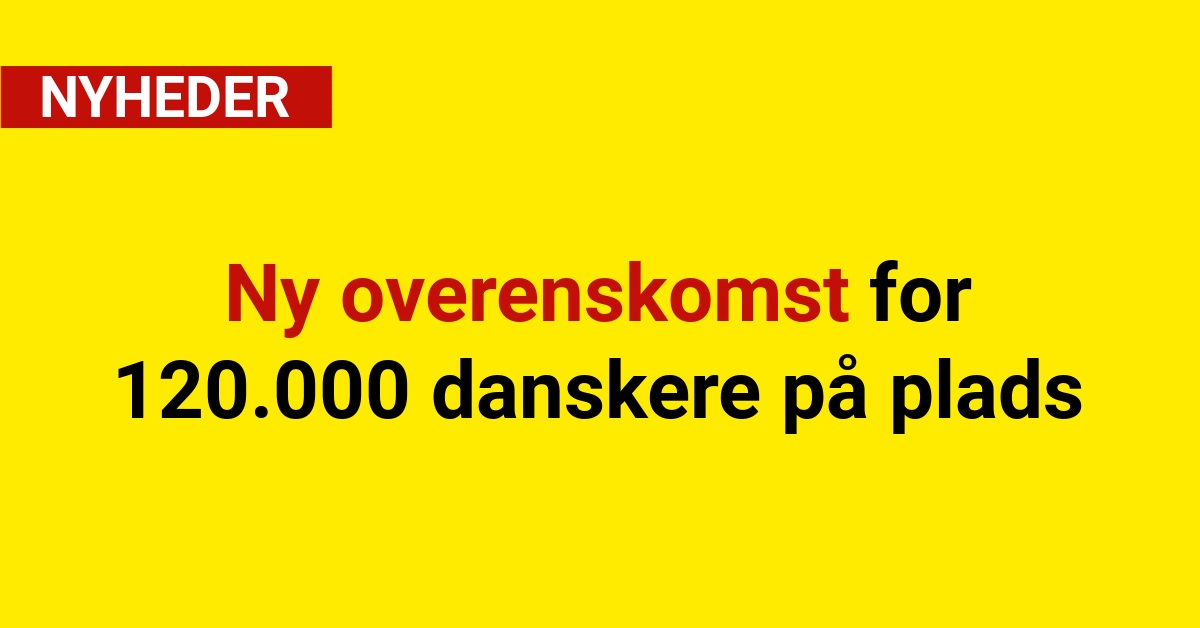 Ny overenskomst for 120.000 danskere på plads