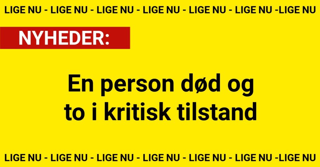En person død og to i kritisk tilstand
