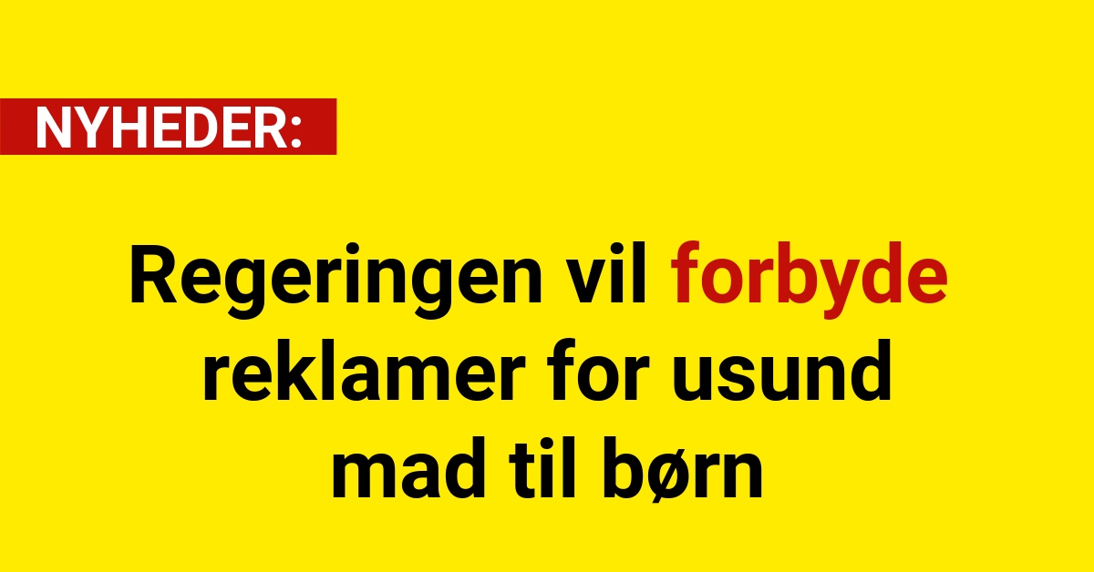 Regeringen vil forbyde reklamer for usund mad til børn