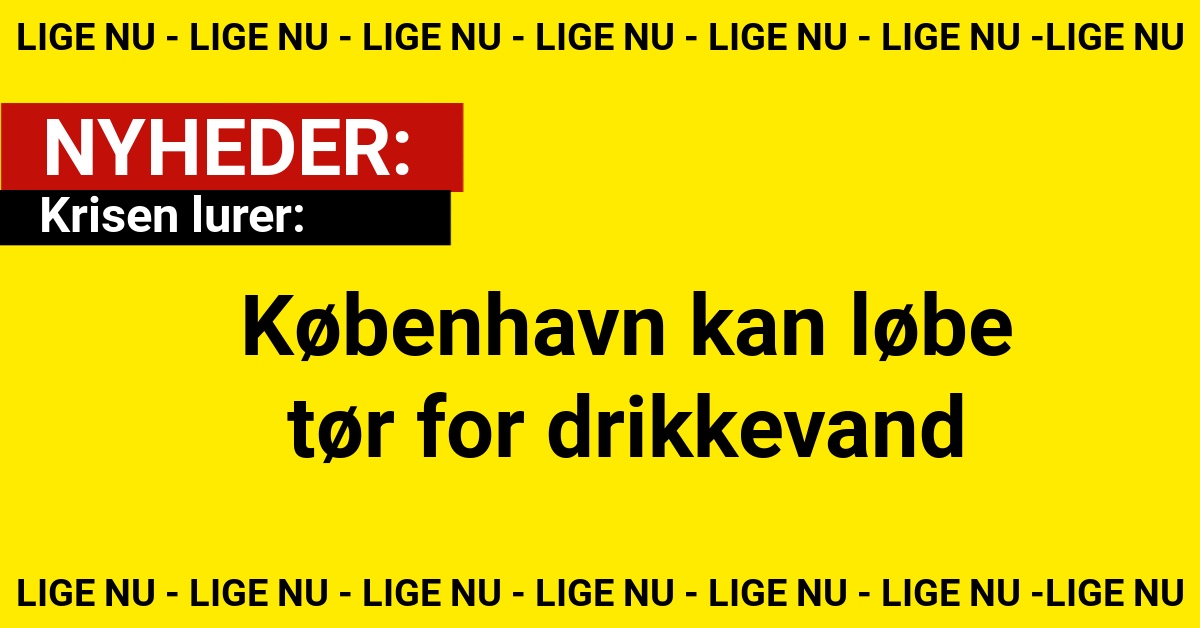 Krisen lurer: København kan løbe tør for drikkevand