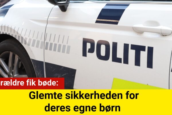 15 forældre fik bøde: Glemte sikkerheden for deres egne børn