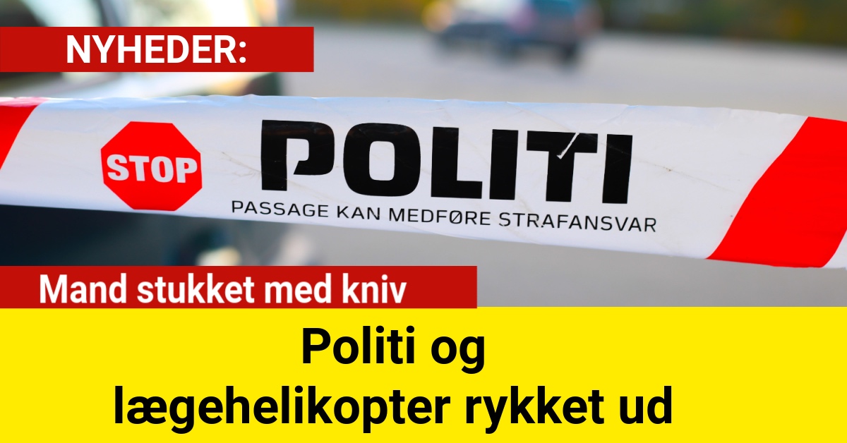 Mand stukket med kniv – politi og lægehelikopter rykket ud