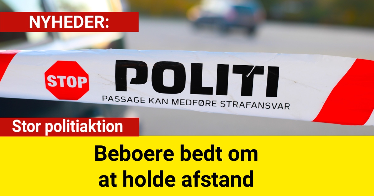 Stor politiaktion – beboere bedt om at holde afstand