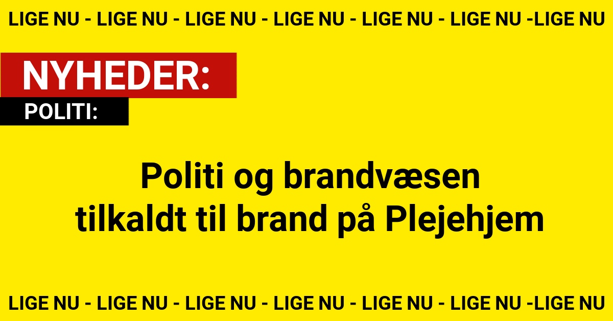 Politi og brandvæsen tilkaldt til brand på Plejehjem