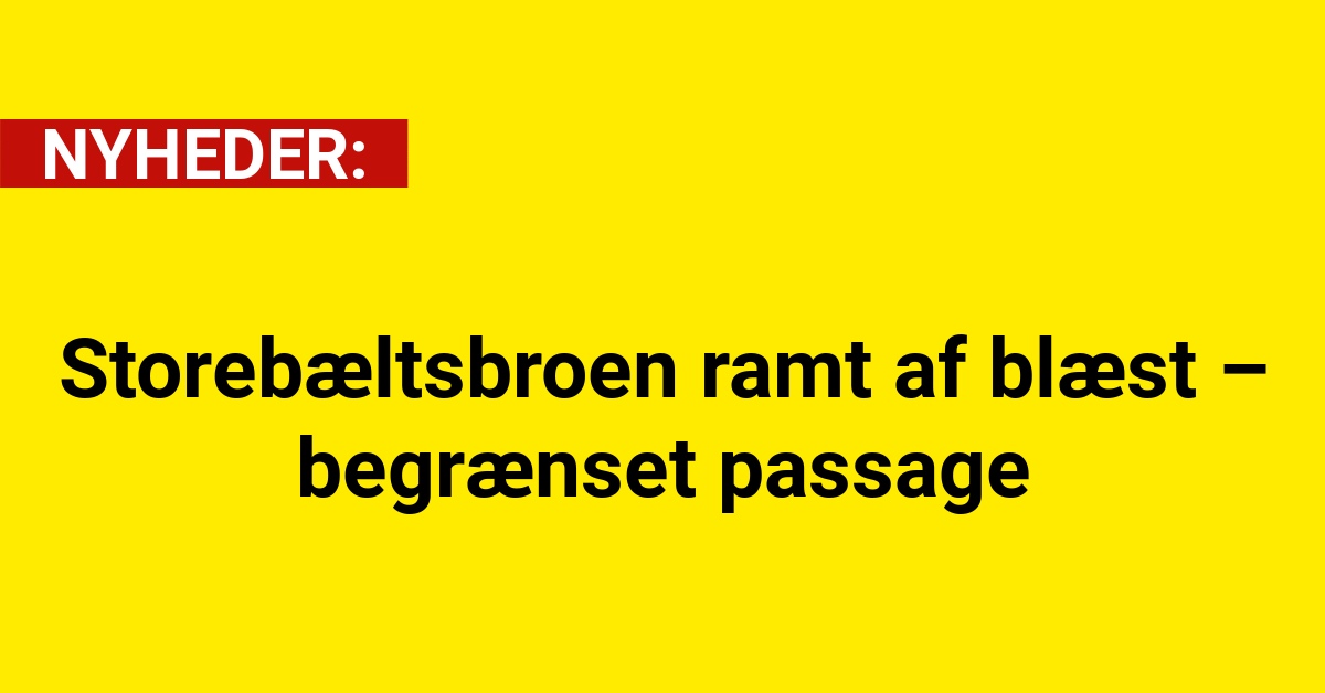 Storebæltsbroen ramt af blæst – begrænset passage