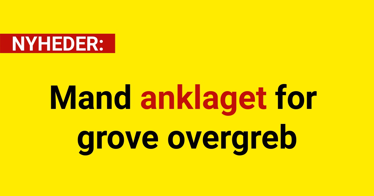 Mand anklaget for grove overgreb